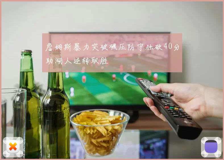詹姆斯暴力突破碾压防守独砍40分助湖人逆转取胜