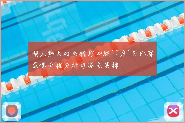 湖人热火对决精彩回顾10月1日比赛录像全程分析与亮点集锦