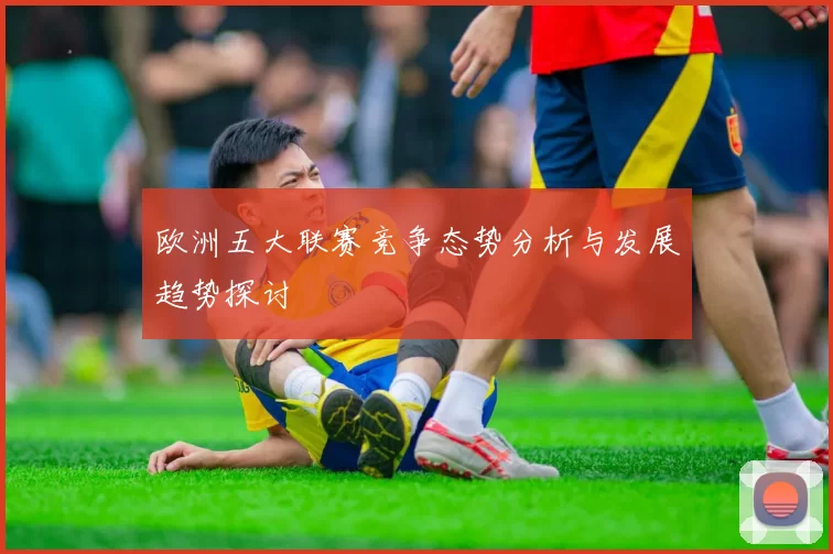 欧洲五大联赛竞争态势分析与发展趋势探讨