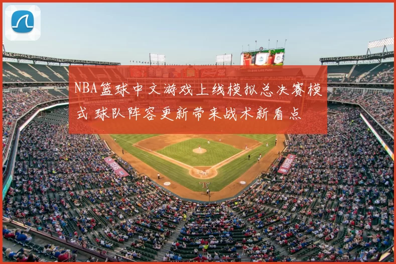 NBA篮球中文游戏上线模拟总决赛模式 球队阵容更新带来战术新看点