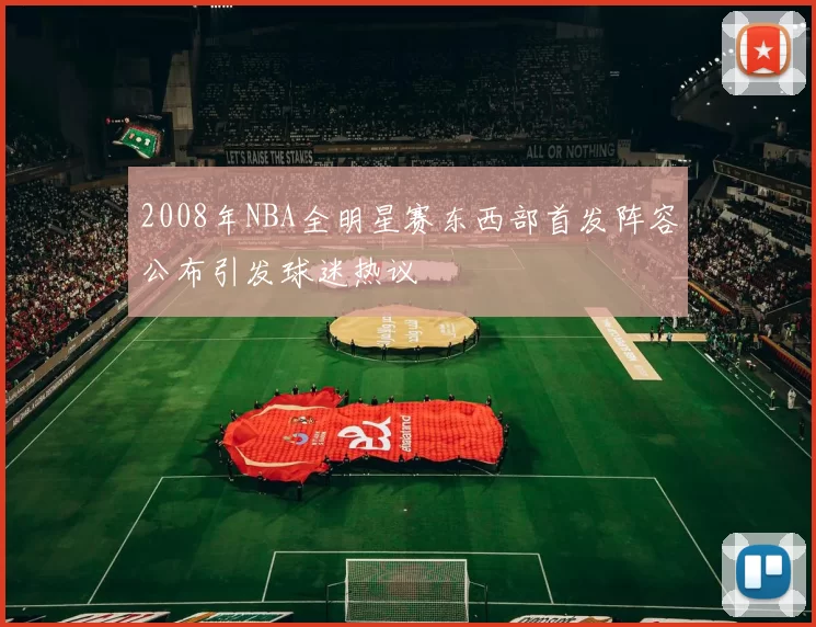 2008年NBA全明星赛东西部首发阵容公布引发球迷热议