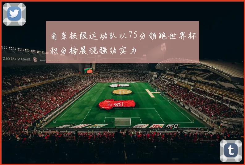 南京极限运动队以75分领跑世界杯积分榜展现强劲实力