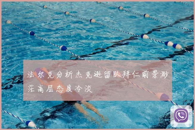 法尔克分析杰克逊留队拜仁前景渺茫高层态度冷淡