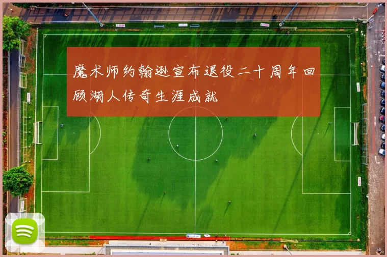魔术师约翰逊宣布退役二十周年回顾湖人传奇生涯成就