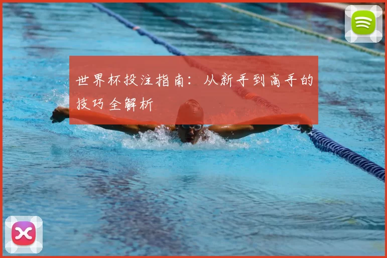 世界杯投注指南:从新手到高手的技巧全解析