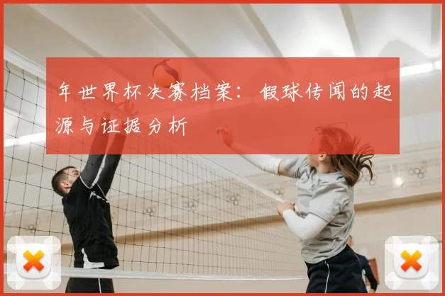 年世界杯决赛档案：假球传闻的起源与证据分析