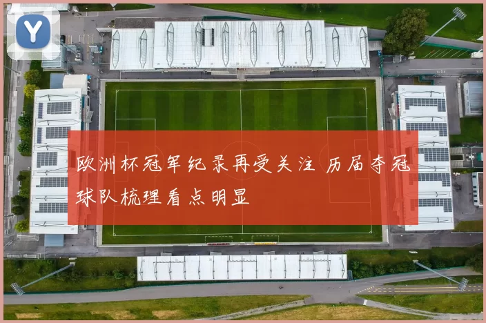 欧洲杯冠军纪录再受关注 历届夺冠球队梳理看点明显