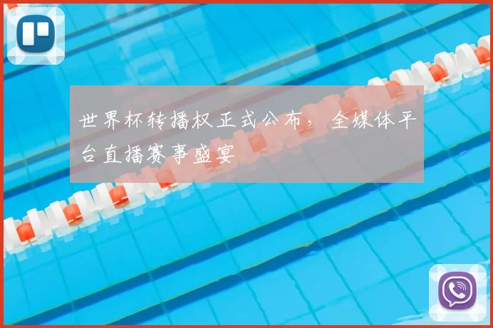 世界杯转播权正式公布,全媒体平台直播赛事盛宴