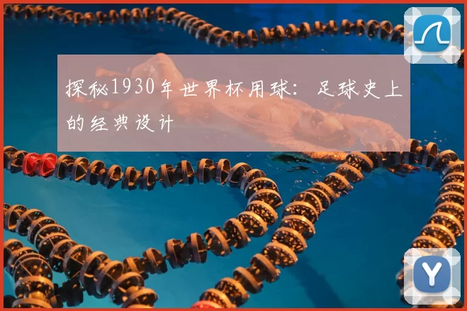 探秘1930年世界杯用球:足球史上的经典设计