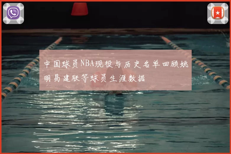 中国球员NBA现役与历史名单回顾姚明易建联等球员生涯数据