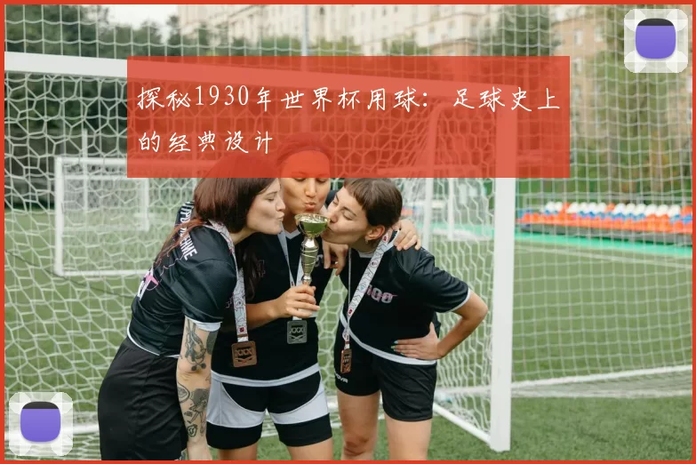 探秘1930年世界杯用球:足球史上的经典设计