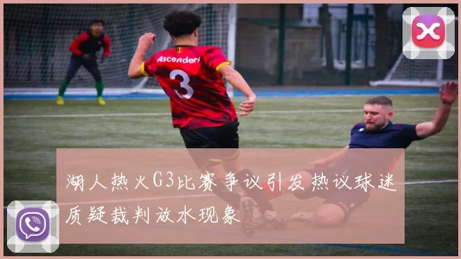 湖人热火G3比赛争议引发热议球迷质疑裁判放水现象