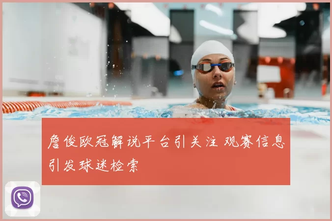 詹俊欧冠解说平台引关注 观赛信息引发球迷检索