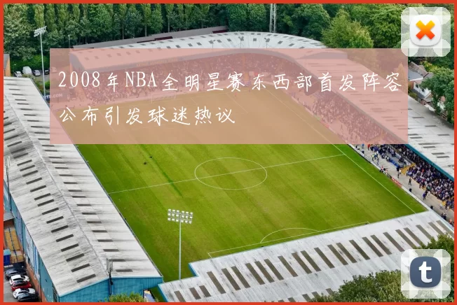 2008年NBA全明星赛东西部首发阵容公布引发球迷热议