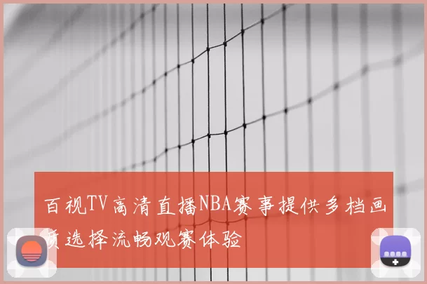 百视TV高清直播NBA赛事提供多档画质选择流畅观赛体验