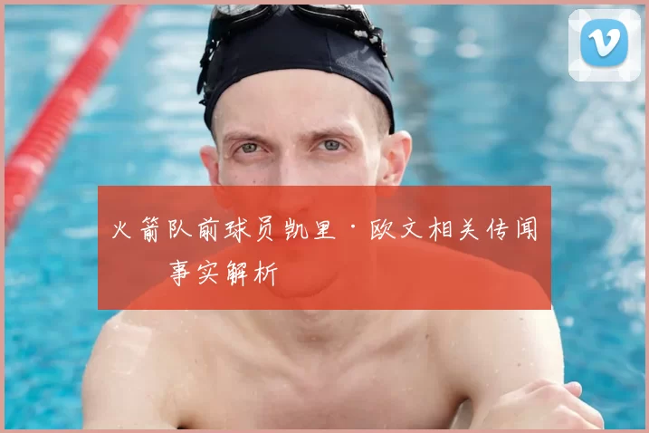 火箭队前球员凯里·欧文相关传闻与事实解析