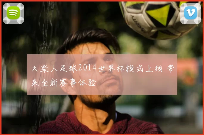 火柴人足球2014世界杯模式上线 带来全新赛事体验