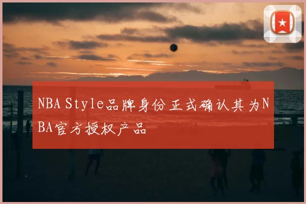 NBA Style品牌身份正式确认其为NBA官方授权产品