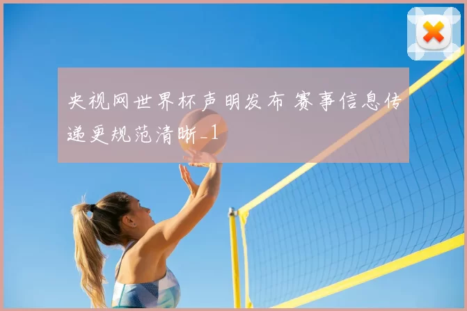 央视网世界杯声明发布 赛事信息传递更规范清晰_1