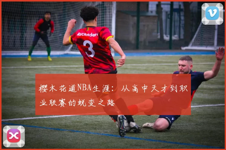 樱木花道NBA生涯:从高中天才到职业联赛的蜕变之路