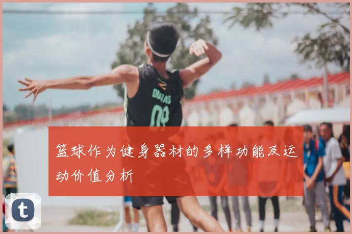 篮球作为健身器材的多样功能及运动价值分析